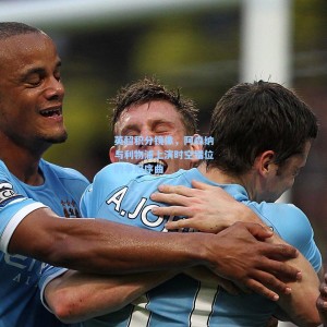 爱游戏|英超积分镜像，阿森纳与利物浦上演时空错位的争冠序曲